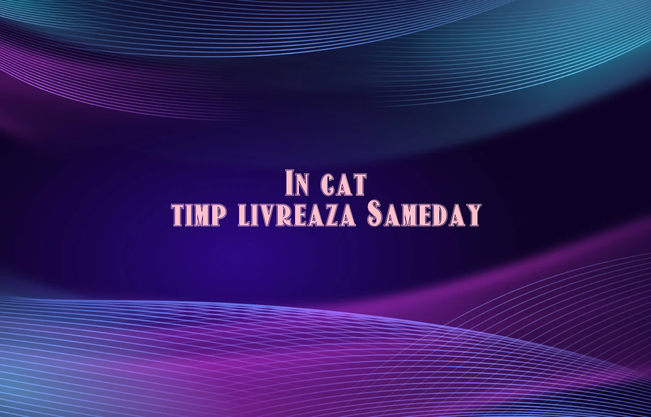 in cat timp livreaza sameday
