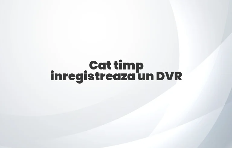 cat timp inregistreaza un dvr