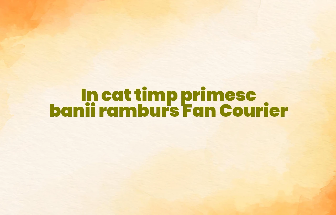 in cat timp primesc banii ramburs fan courier
